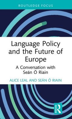 Language Policy And The Future Of Europe (Routledge Focus On Applied Linguistics)