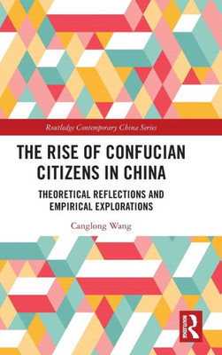 The Rise Of Confucian Citizens In China (Routledge Contemporary China Series)