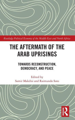 The Aftermath Of The Arab Uprisings (Routledge Political Economy Of The Middle East And North Africa)