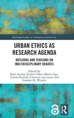 Urban Ethics As Research Agenda (Routledge Studies In Urbanism And The City)