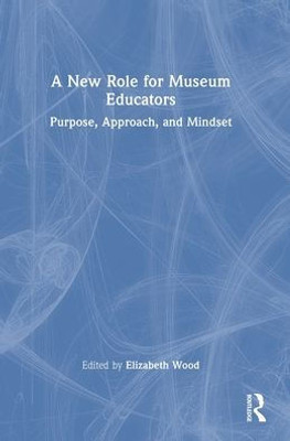 A New Role For Museum Educators: Purpose, Approach, And Mindset