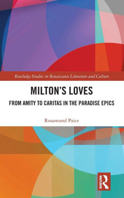 Milton'S Loves (Routledge Studies In Renaissance Literature And Culture)