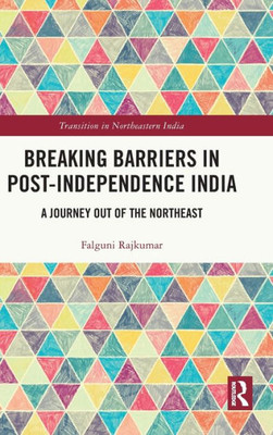 Breaking Barriers In Post-Independence India (Transition In Northeastern India)