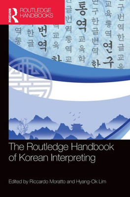 The Routledge Handbook Of Korean Interpreting (Routledge Handbooks In Translation And Interpreting Studies)