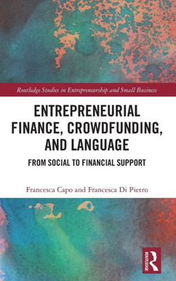 Entrepreneurial Finance, Crowdfunding, And Language (Routledge Studies In Entrepreneurship And Small Business)