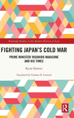 Fighting Japan'S Cold War (Routledge Studies In The Modern History Of Asia)