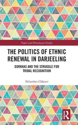 The Politics Of Ethnic Renewal In Darjeeling (Nepal And Himalayan Studies)