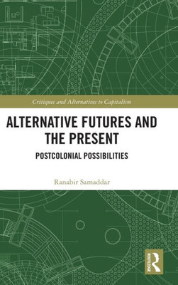 Alternative Futures And The Present (Critiques And Alternatives To Capitalism)