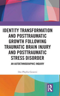 Identity Transformation And Posttraumatic Growth Following Traumatic Brain Injury And Posttraumatic Stress Disorder
