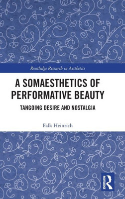 A Somaesthetics Of Performative Beauty (Routledge Research In Aesthetics)