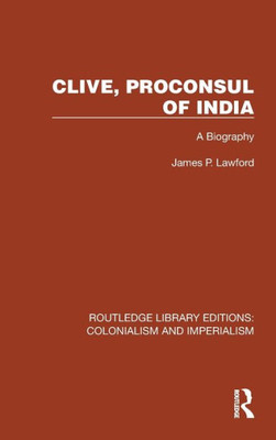 Clive, Proconsul Of India (Routledge Library Editions: Colonialism And Imperialism)