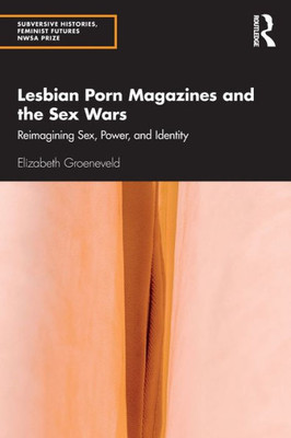 Lesbian Porn Magazines And The Sex Wars (Subversive Histories, Feminist Futures)