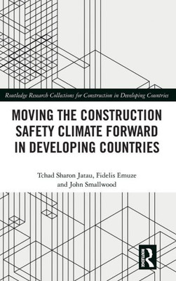 Moving The Construction Safety Climate Forward In Developing Countries (Routledge Research Collections For Construction In Developing Countries)