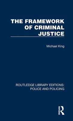 The Framework Of Criminal Justice (Routledge Library Editions: Police And Policing) The Framework Of Criminal Justice (Routledge Library Editions: Police And Policing)