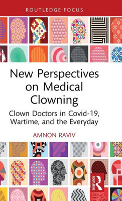 New Perspectives On Medical Clowning: Clown Doctors In Covid-19, Wartime, And The Everyday