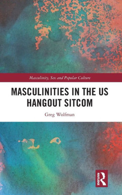 Masculinities In The Us Hangout Sitcom (Masculinity, Sex And Popular Culture)