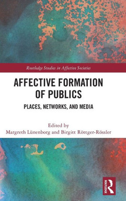 Affective Formation Of Publics (Routledge Studies In Affective Societies)