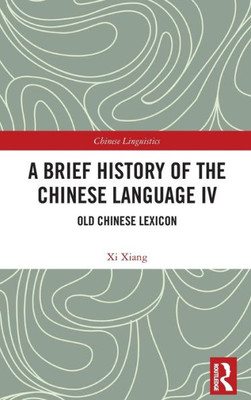 A Brief History Of The Chinese Language Iv (Chinese Linguistics)