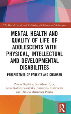 Mental Health And Quality Of Life Of Adolescents With Physical, Intellectual And Developmental Disabilities (The Mental Health And Well-Being Of Children And Adolescents)