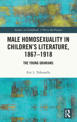 Male Homosexuality In ChildrenS Literature, 18671918 (Studies In Childhood, 1700 To The Present)