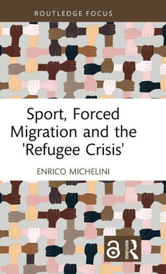 Sport, Forced Migration And The 'Refugee Crisis' (Routledge Focus On Sport, Culture And Society)