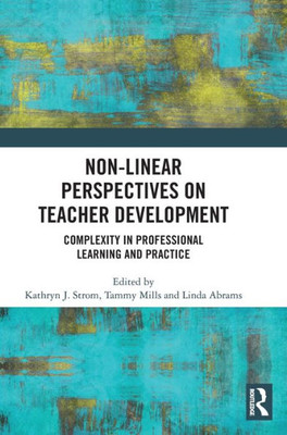 Non-Linear Perspectives On Teacher Development: Complexity In Professional Learning And Practice