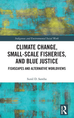 Climate Change, Small-Scale Fisheries, And Blue Justice (Indigenous And Environmental Social Work)