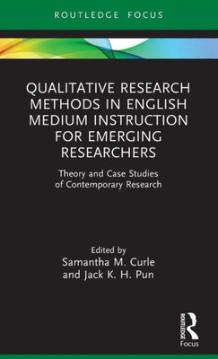 Qualitative Research Methods In English Medium Instruction For Emerging Researchers (Qualitative And Visual Methodologies In Educational Research)