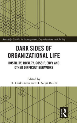 Dark Sides Of Organizational Life (Routledge Studies In Management, Organizations And Society)