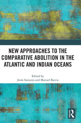 New Approaches To The Comparative Abolition In The Atlantic And Indian Oceans