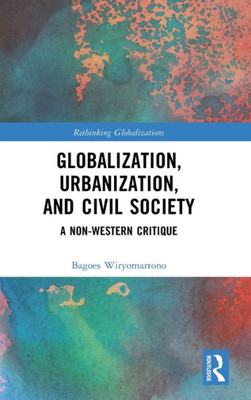 Globalization, Urbanization, And Civil Society (Rethinking Globalizations)