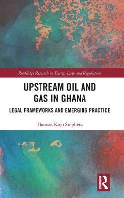 Upstream Oil And Gas In Ghana (Routledge Research In Energy Law And Regulation)