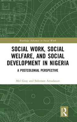 Social Work, Social Welfare, And Social Development In Nigeria (Routledge Advances In Social Work)