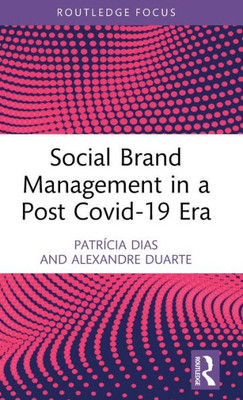 Social Brand Management In A Post Covid-19 Era (Routledge Focus On Business And Management)