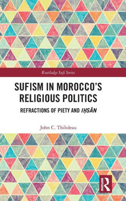 Sufism In Morocco'S Religious Politics (Routledge Sufi Series)