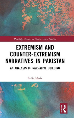 Extremism And Counter-Extremism Narratives In Pakistan (Routledge Studies In South Asian Politics)