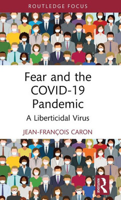 Fear And The Covid-19 Pandemic: A Liberticidal Virus