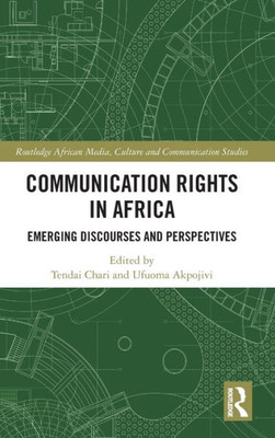 Communication Rights In Africa (Routledge African Media, Culture And Communication Studies)