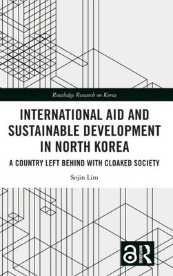 International Aid And Sustainable Development In North Korea (Routledge Research On Korea)