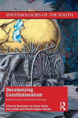 Decolonizing Constitutionalism (Epistemologies Of The South)
