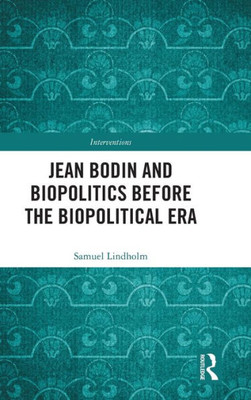 Jean Bodin And Biopolitics Before The Biopolitical Era (Interventions)