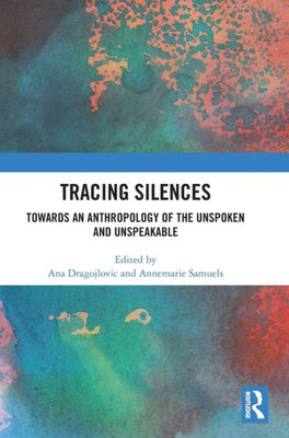 Tracing Silences: Towards An Anthropology Of The Unspoken And Unspeakable