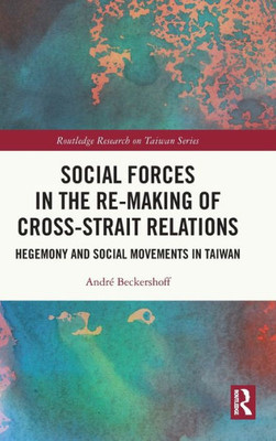 Social Forces In The Re-Making Of Cross-Strait Relations (Routledge Research On Taiwan Series)