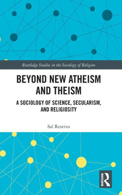 Beyond New Atheism And Theism (Routledge Studies In The Sociology Of Religion)