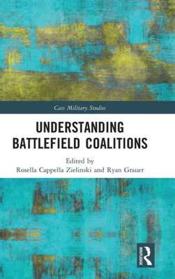 Understanding Battlefield Coalitions (Cass Military Studies)