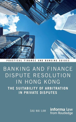 Banking And Finance Dispute Resolution In Hong Kong (Practical Finance And Banking Guides)