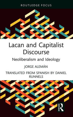 Lacan And Capitalist Discourse (The Lines Of The Symbolic In Psychoanalysis Series)