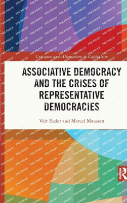Associative Democracy And The Crises Of Representative Democracies (Critiques And Alternatives To Capitalism)