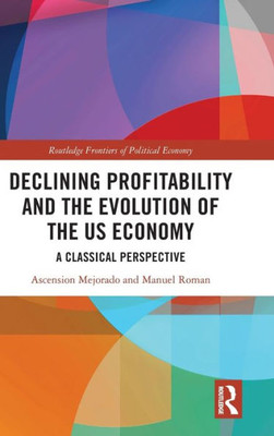Declining Profitability And The Evolution Of The Us Economy (Routledge Frontiers Of Political Economy)