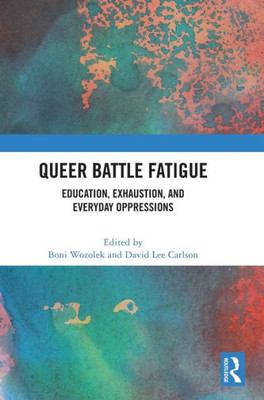 Queer Battle Fatigue: Education, Exhaustion, And Everyday Oppressions